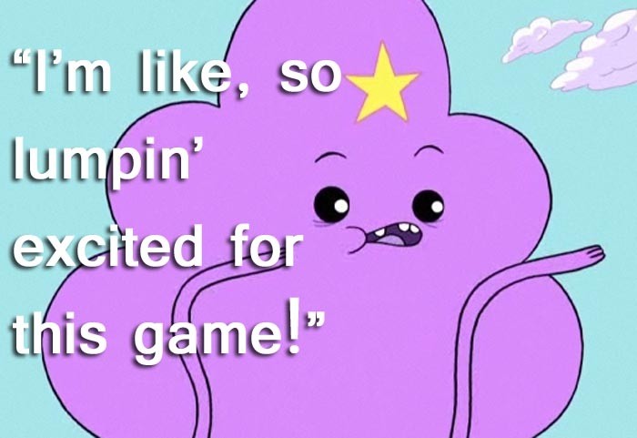 "I'M LIKE, NOT LUMPING READY YET BRAD!" - Maybe ten of you will get this reference.
